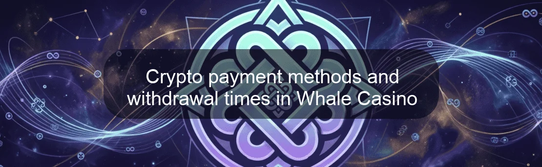 Crypto payment methods and withdrawal times in Whale Casino Crypto payment methods and withdrawal times in Whale Casino